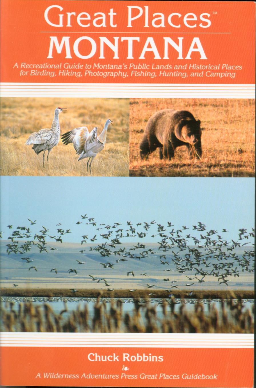 GREAT PLACES--Montana: a recreational guide to Montana's public lands and historical places for birding, hiking, photography, fishing, hunting and camping. 